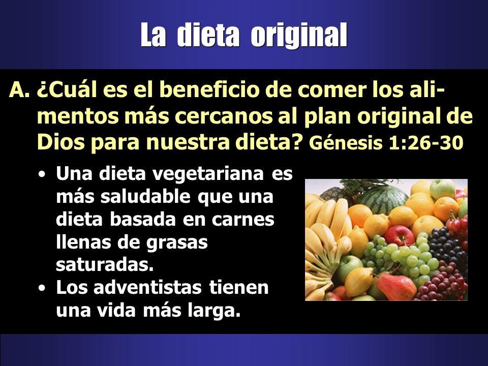 La dieta original ¿Cuál es el beneficio de comer los ali-mentos más cercanos al plan original de Dios para nuestra dieta Génesis 1: