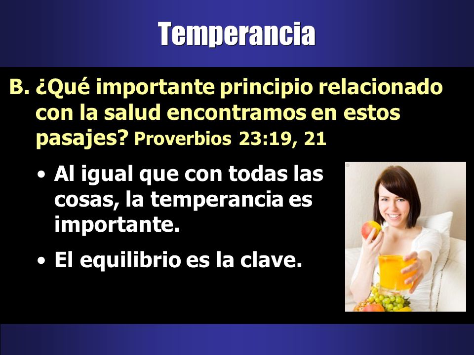 Temperancia ¿Qué importante principio relacionado con la salud encontramos en estos pasajes Proverbios 23:19, 21.