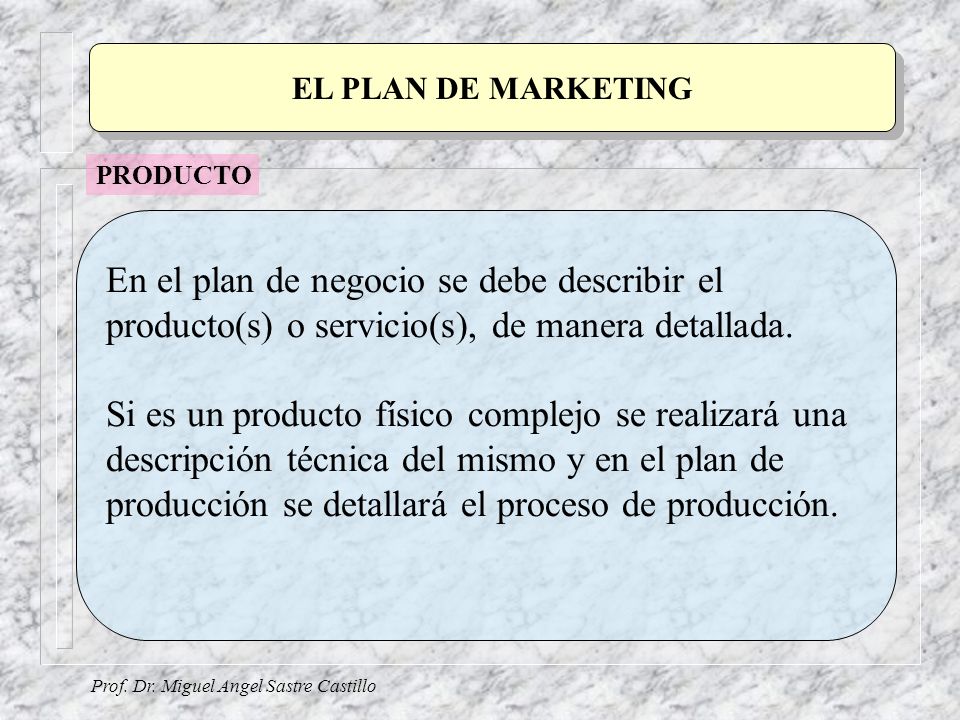 EL PLAN DE MARKETING PRODUCTO. En el plan de negocio se debe describir el producto(s) o servicio(s), de manera detallada.