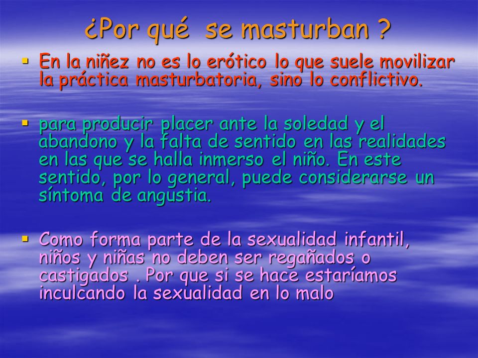 ¿Por qué se masturban En la niñez no es lo erótico lo que suele movilizar la práctica masturbatoria, sino lo conflictivo.