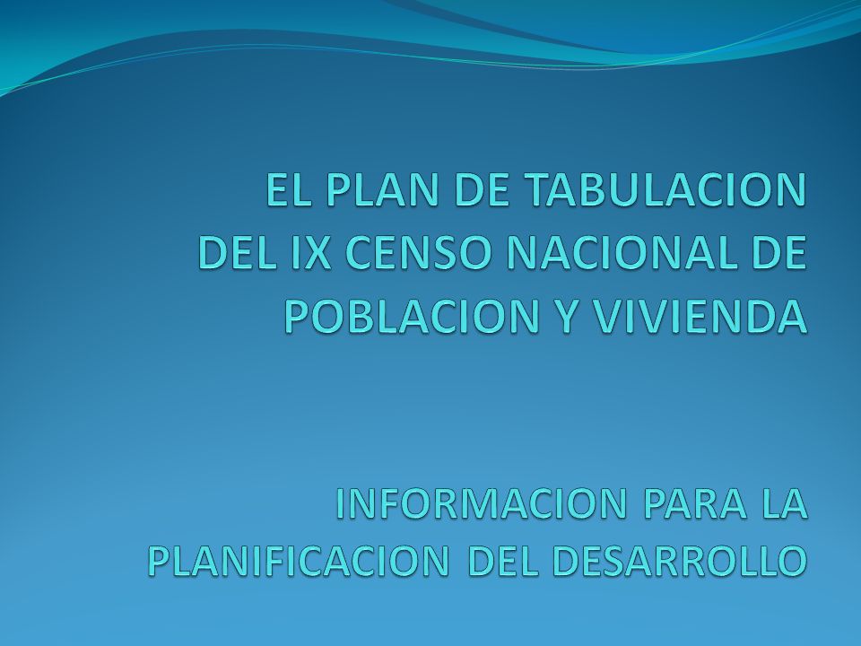 EL PLAN DE TABULACION DEL IX CENSO NACIONAL DE POBLACION Y VIVIENDA INFORMACION PARA LA PLANIFICACION DEL DESARROLLO