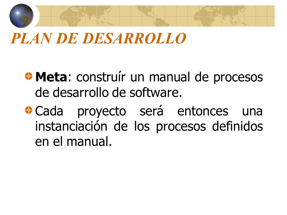 PLAN DE DESARROLLO Meta: construír un manual de procesos de desarrollo de software.