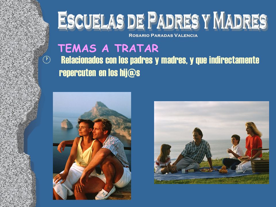 TEMAS A TRATAR Relacionados con los padres y madres, y que indirectamente repercuten en los