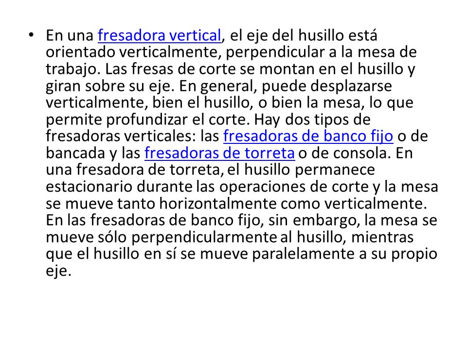 En una fresadora vertical, el eje del husillo está orientado verticalmente, perpendicular a la mesa de trabajo.