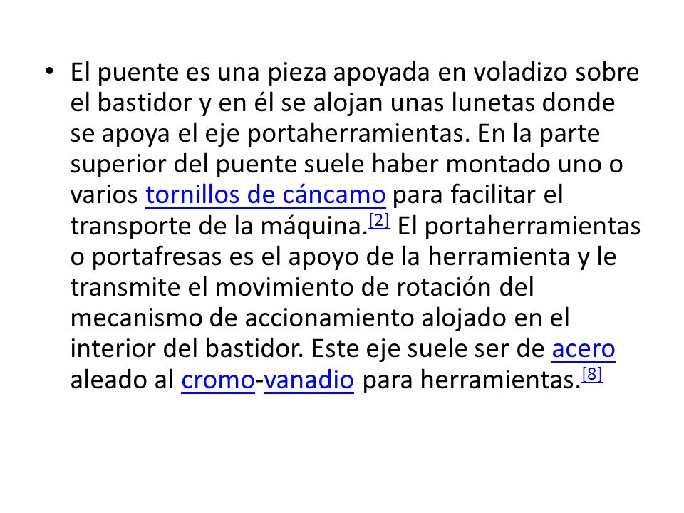 El puente es una pieza apoyada en voladizo sobre el bastidor y en él se alojan unas lunetas donde se apoya el eje portaherramientas.