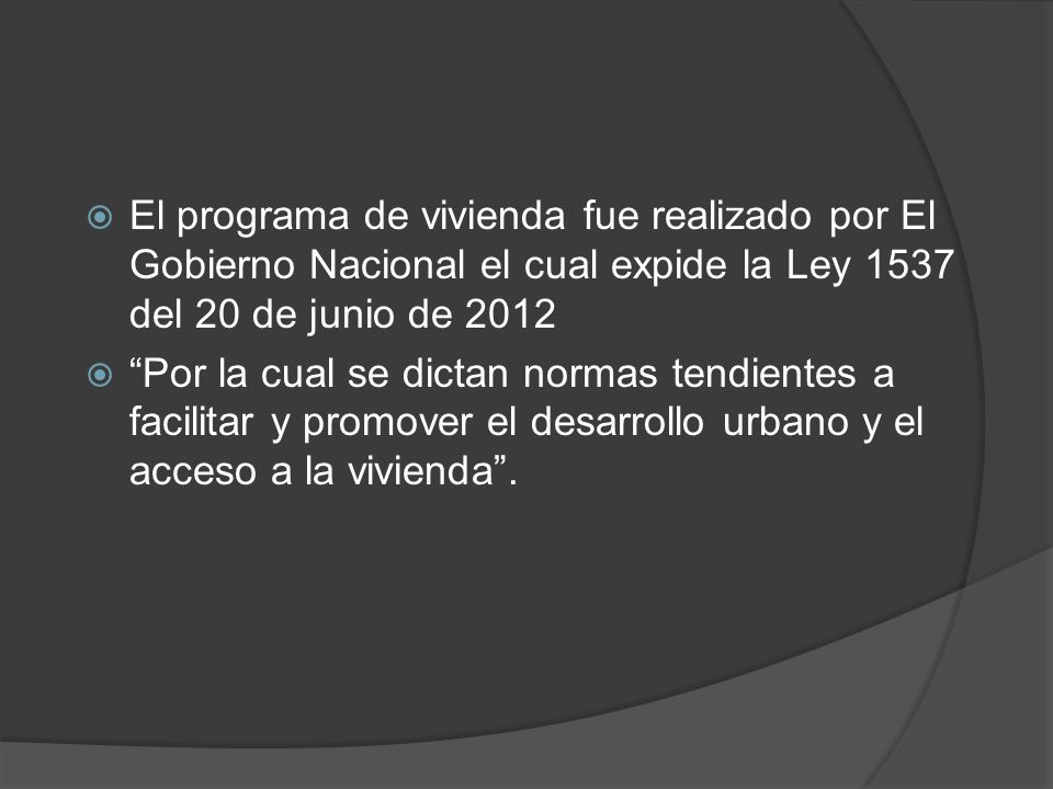 El programa de vivienda fue realizado por El Gobierno Nacional el cual expide la Ley 1537 del 20 de junio de 2012