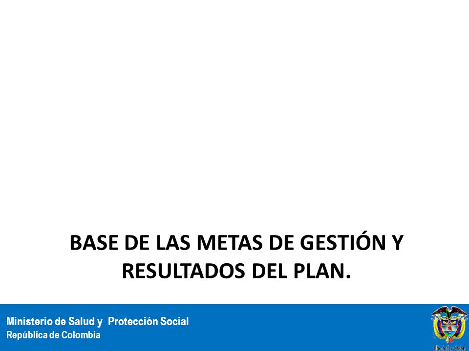 Base de las metas de Gestión y resultados del Plan.