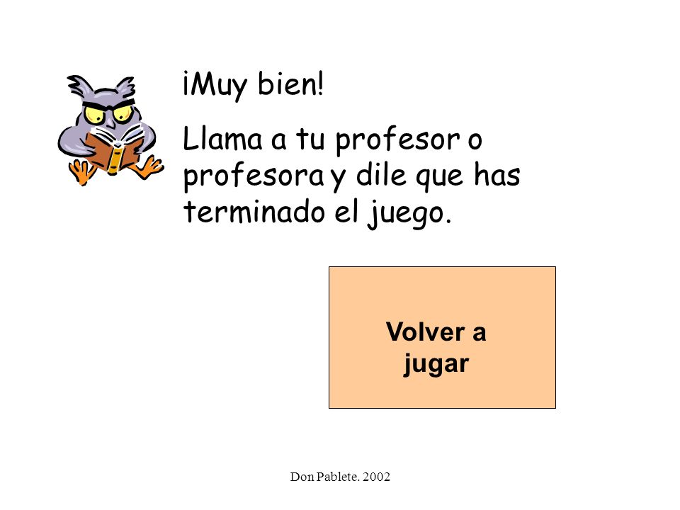 Llama a tu profesor o profesora y dile que has terminado el juego.