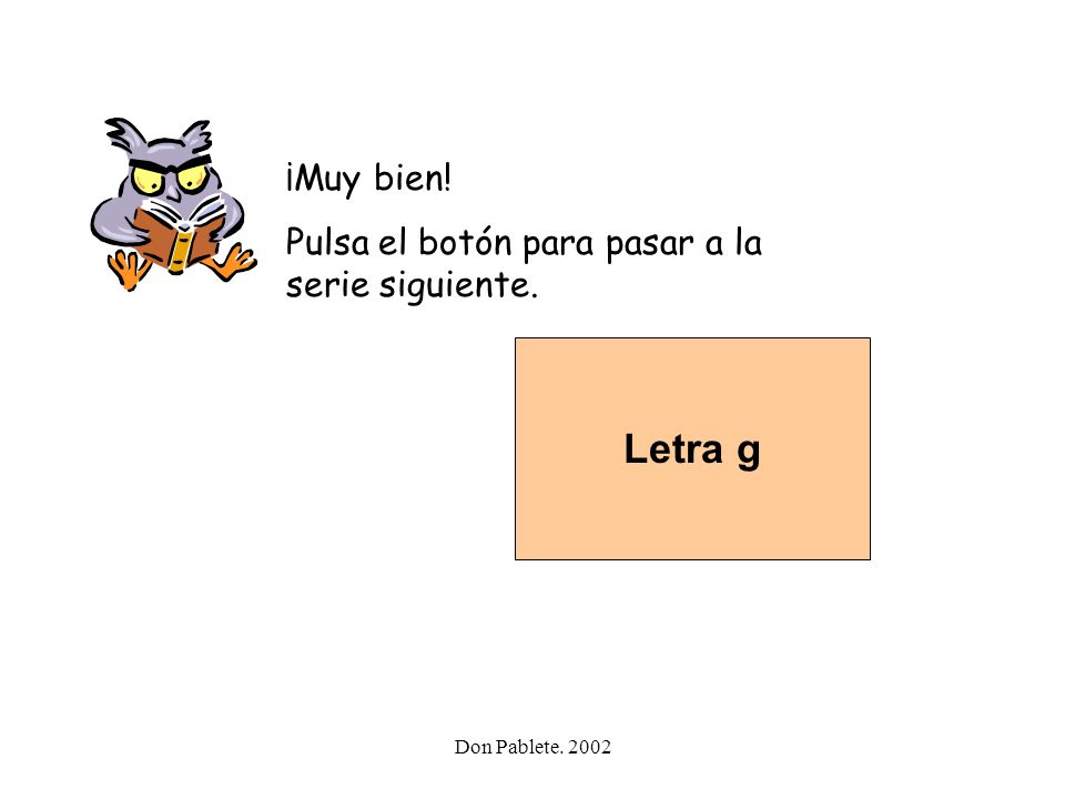 Letra g ¡Muy bien! Pulsa el botón para pasar a la serie siguiente.