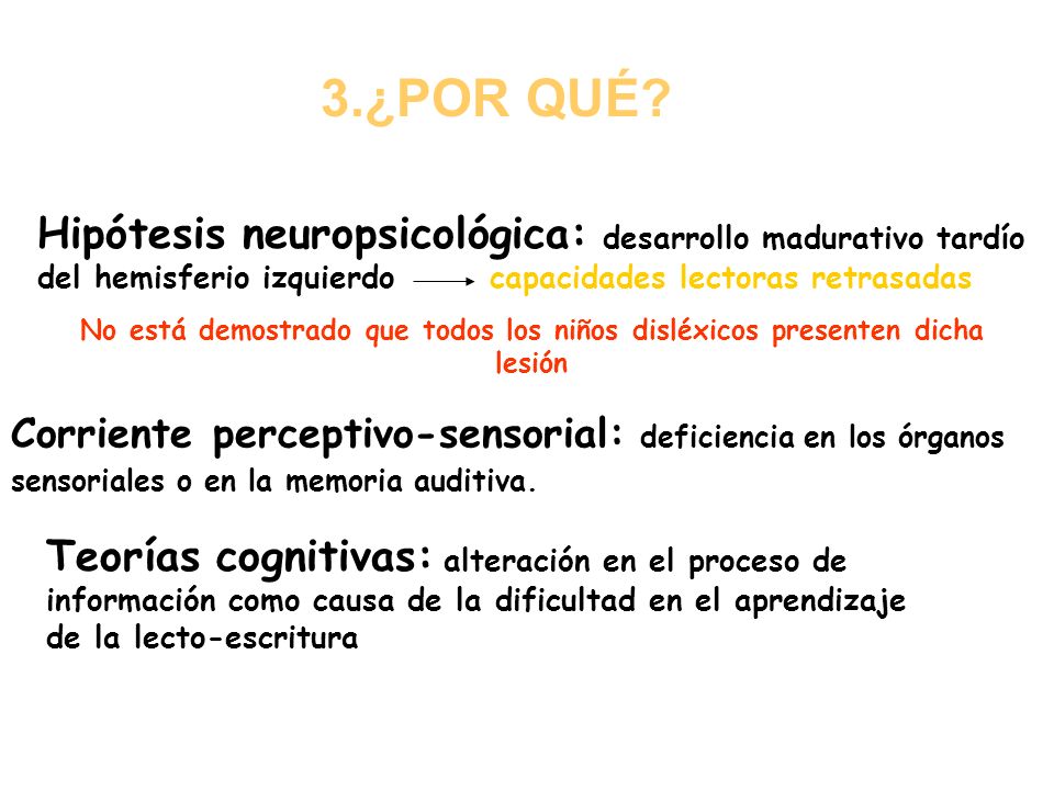 3.¿POR QUÉ Hipótesis neuropsicológica: desarrollo madurativo tardío del hemisferio izquierdo capacidades lectoras retrasadas.