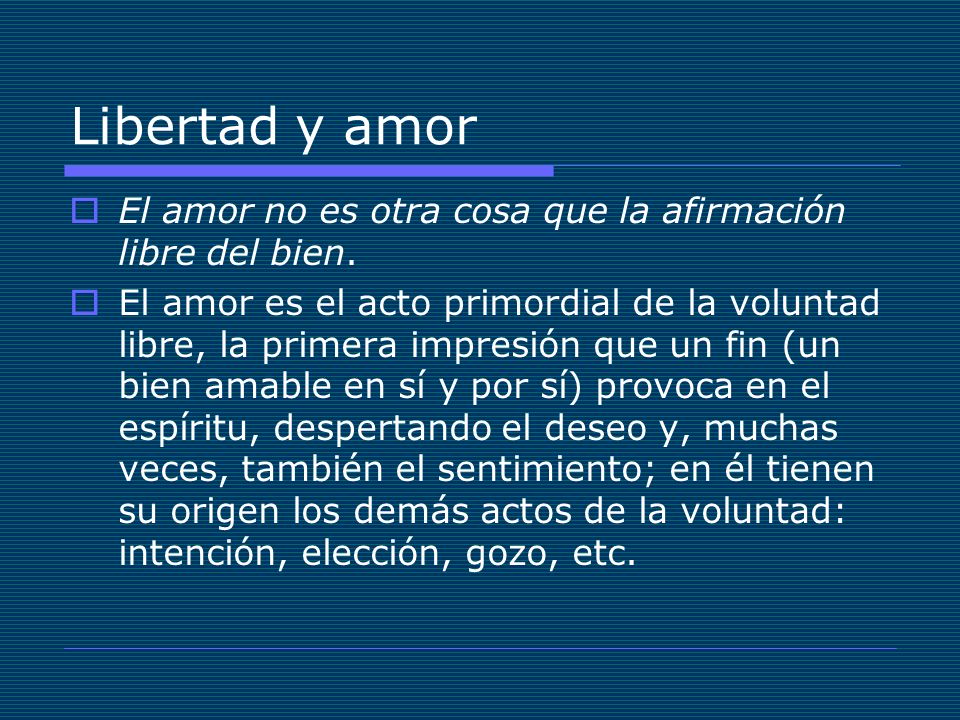 Libertad y amor El amor no es otra cosa que la afirmación libre del bien.