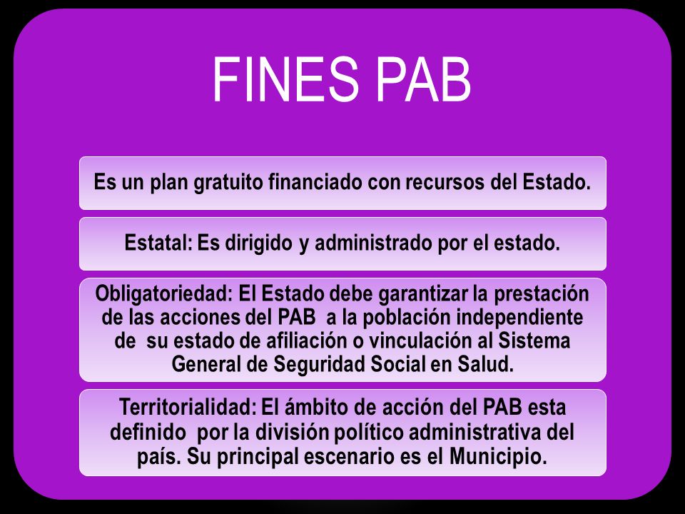 FINES PAB Es un plan gratuito financiado con recursos del Estado. Estatal: Es dirigido y administrado por el estado.