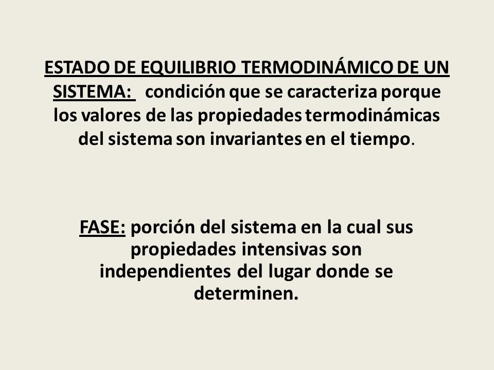 ESTADO DE EQUILIBRIO TERMODINÁMICO DE UN SISTEMA: condición que se caracteriza porque los valores de las propiedades termodinámicas del sistema son invariantes en el tiempo.