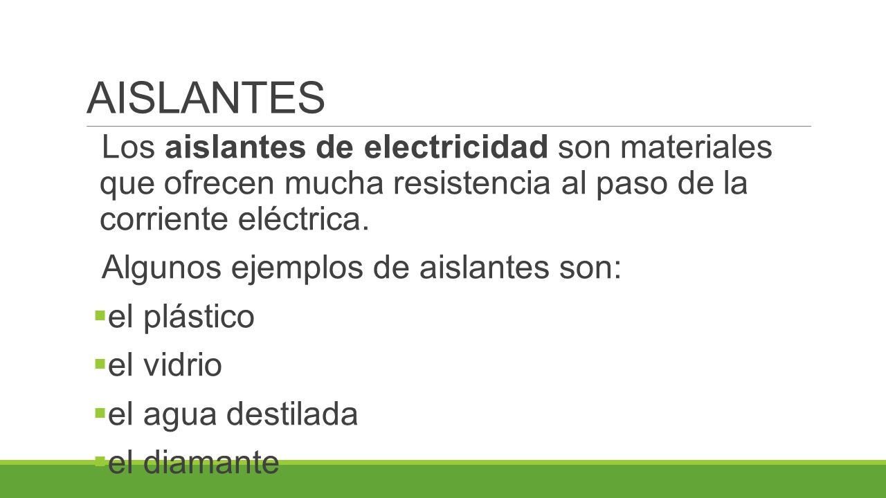 AISLANTES Los aislantes de electricidad son materiales que ofrecen mucha resistencia al paso de la corriente eléctrica.