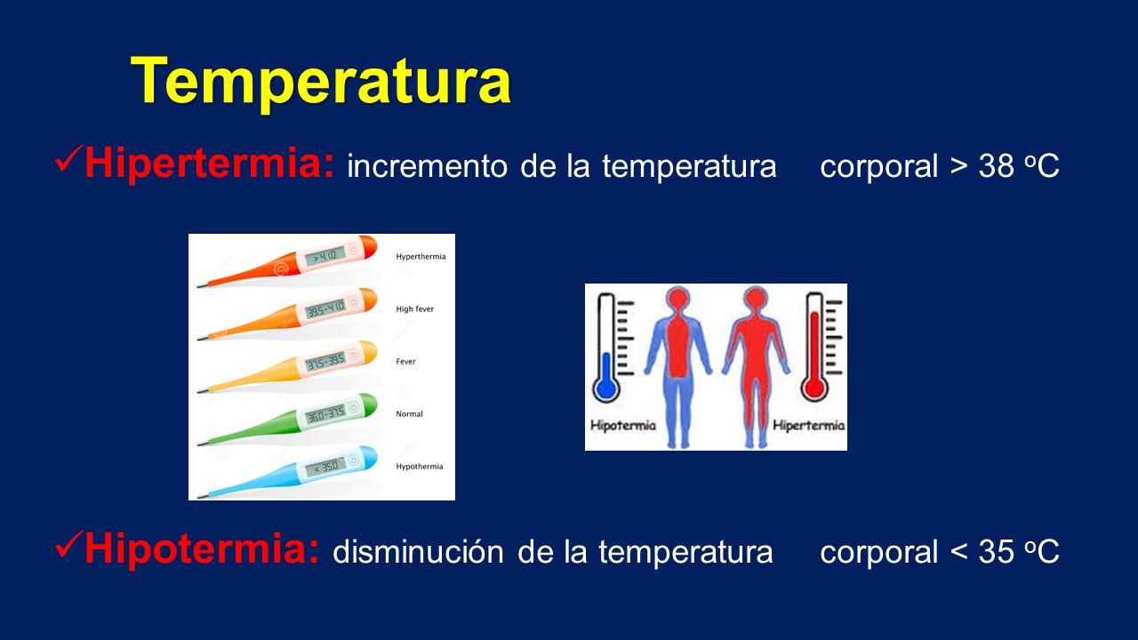 Temperatura Hipertermia: incremento de la temperatura corporal > 38 oC.