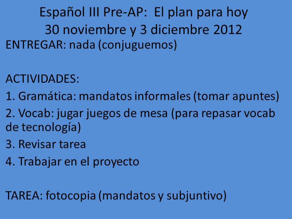 Español III Pre-AP: El plan para hoy 30 noviembre y 3 diciembre 2012
