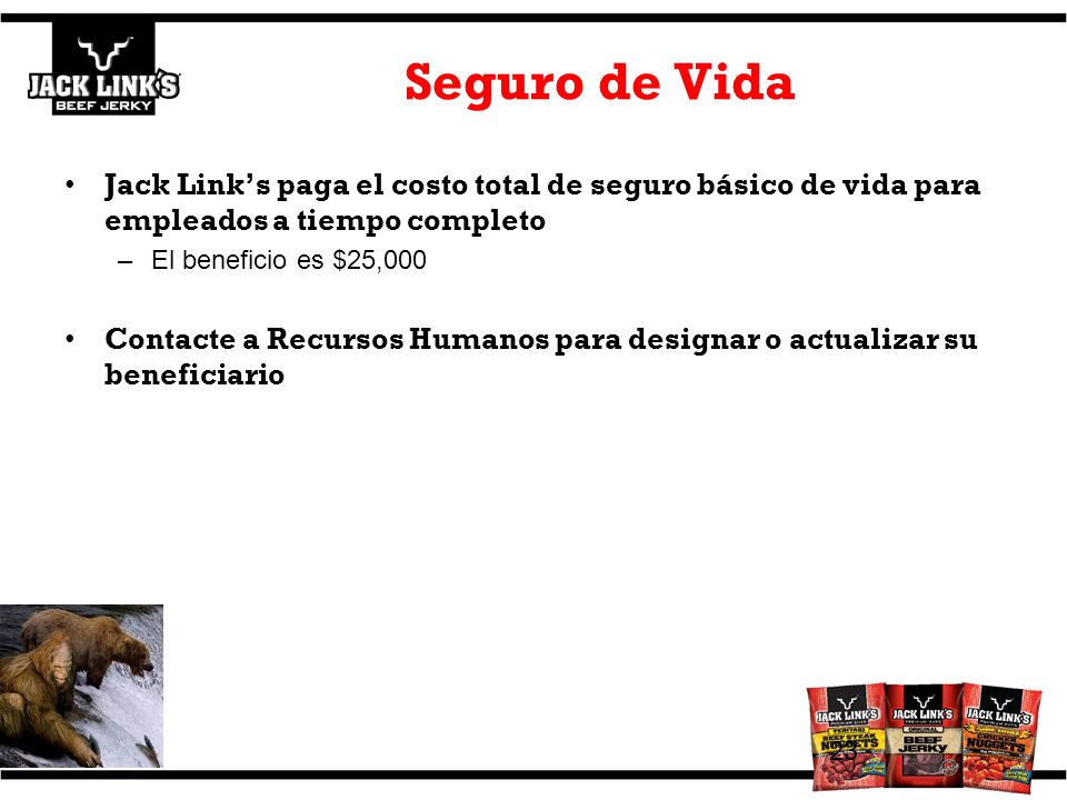 Seguro de Vida Jack Link’s paga el costo total de seguro básico de vida para empleados a tiempo completo.