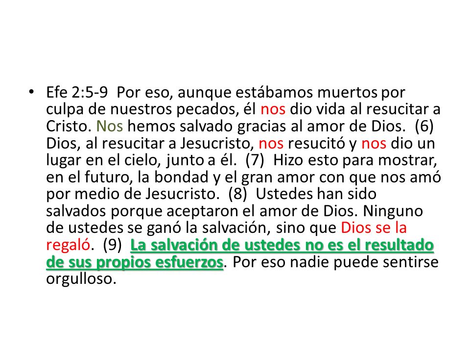Efe 2:5-9 Por eso, aunque estábamos muertos por culpa de nuestros pecados, él nos dio vida al resucitar a Cristo.