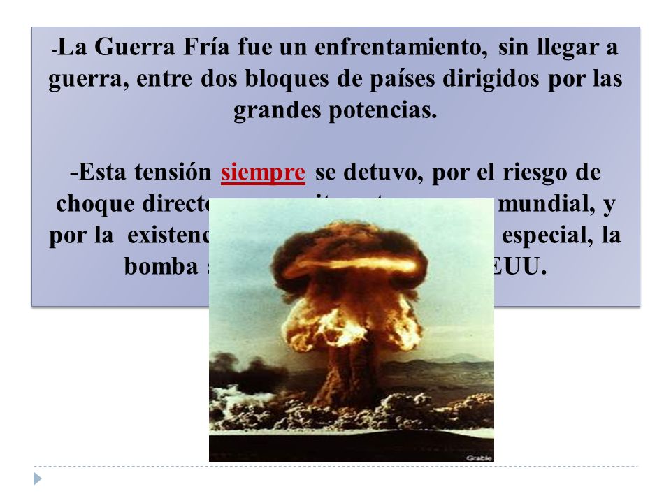 -La Guerra Fría fue un enfrentamiento, sin llegar a guerra, entre dos bloques de países dirigidos por las grandes potencias.