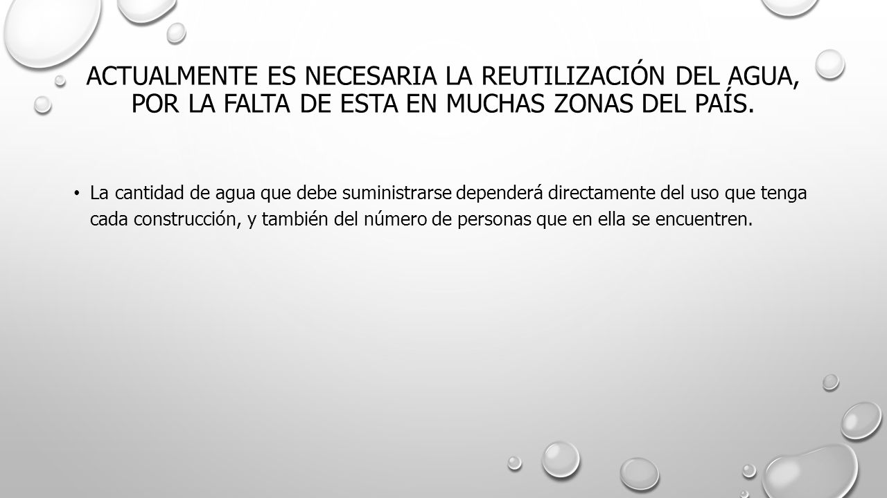 ACTUALMENTE ES NECESARIA LA REUTILIZACIÓN DEL AGUA, POR LA FALTA DE ESTA EN MUCHAS ZONAS DEL PAÍS.