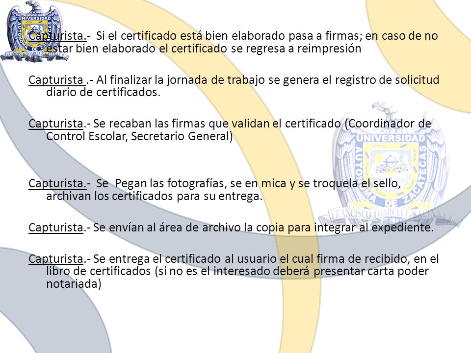 Capturista.- Si el certificado está bien elaborado pasa a firmas; en caso de no estar bien elaborado el certificado se regresa a reimpresión