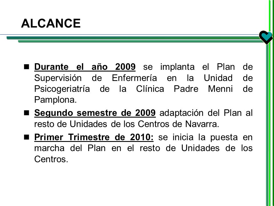ALCANCE Durante el año 2009 se implanta el Plan de Supervisión de Enfermería en la Unidad de Psicogeriatría de la Clínica Padre Menni de Pamplona.