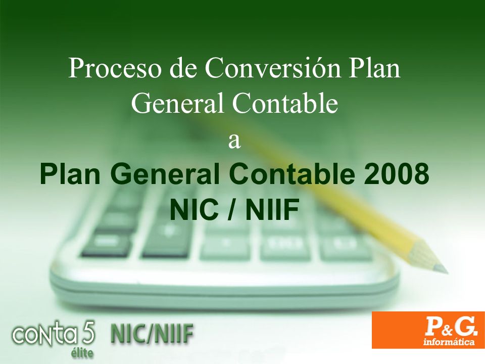Proceso de Conversión Plan General Contable a Plan General Contable 2008 NIC / NIIF