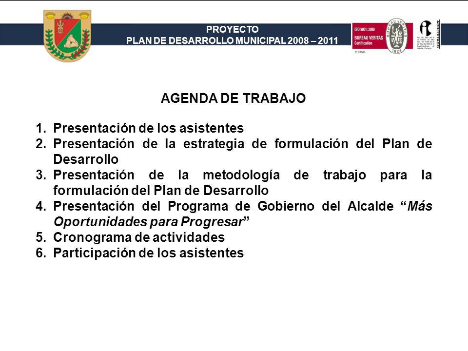 AGENDA DE TRABAJO Presentación de los asistentes. Presentación de la estrategia de formulación del Plan de Desarrollo.
