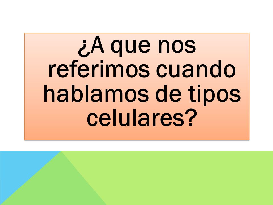 ¿A que nos referimos cuando hablamos de tipos celulares