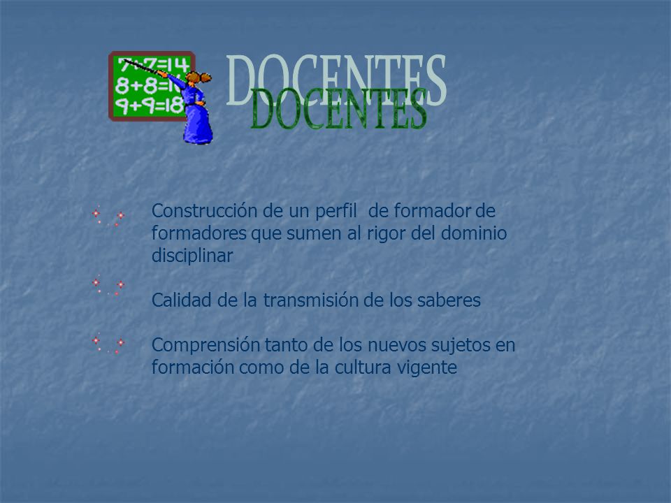DOCENTES Construcción de un perfil de formador de formadores que sumen al rigor del dominio disciplinar.