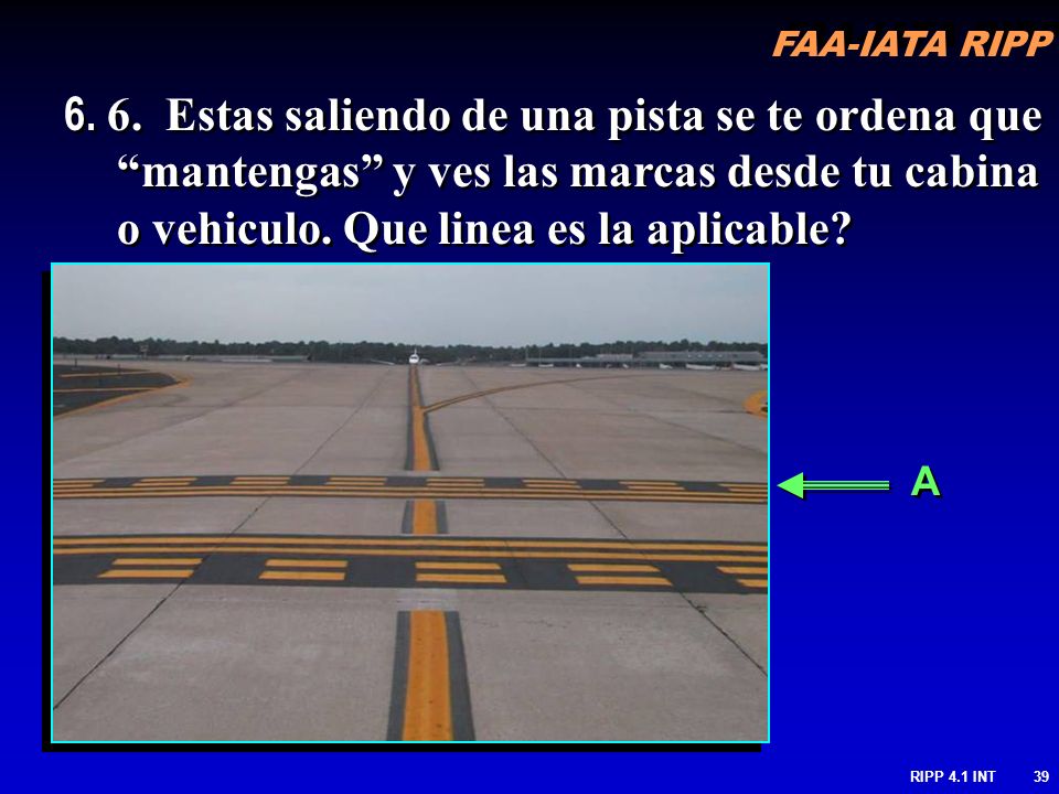 6. 6. Estas saliendo de una pista se te ordena que mantengas y ves las marcas desde tu cabina o vehiculo. Que linea es la aplicable