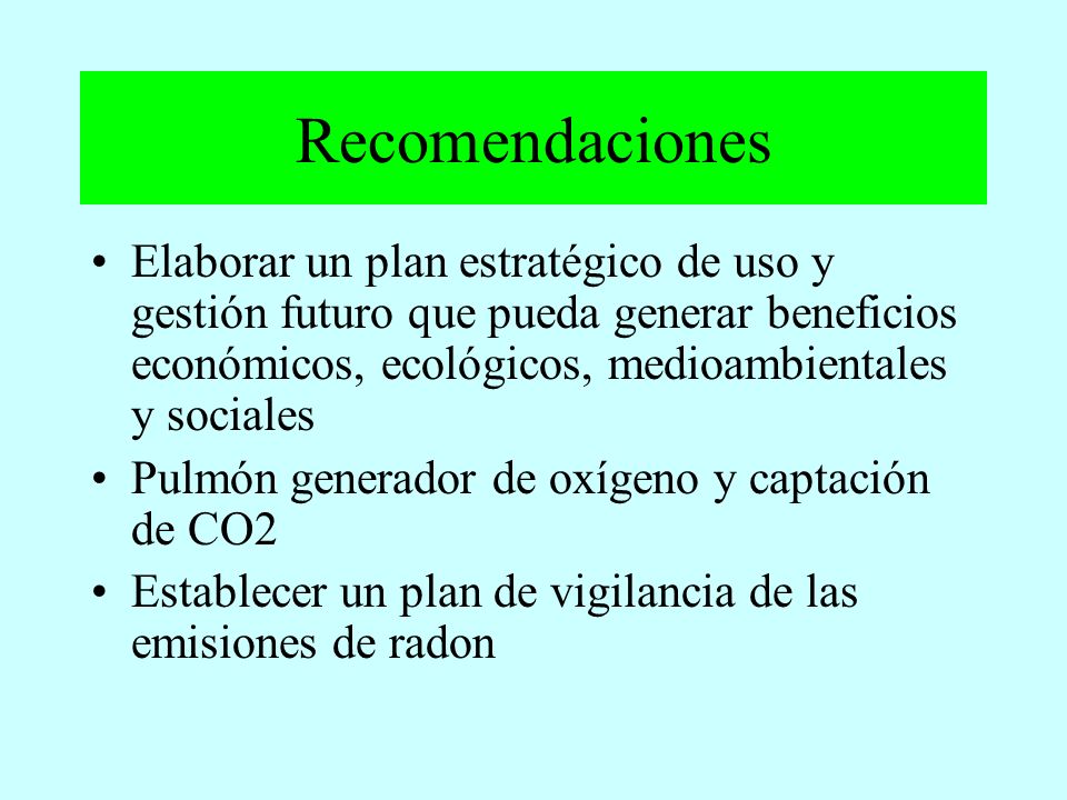 Recomendaciones Elaborar un plan estratégico de uso y gestión futuro que pueda generar beneficios económicos, ecológicos, medioambientales y sociales.