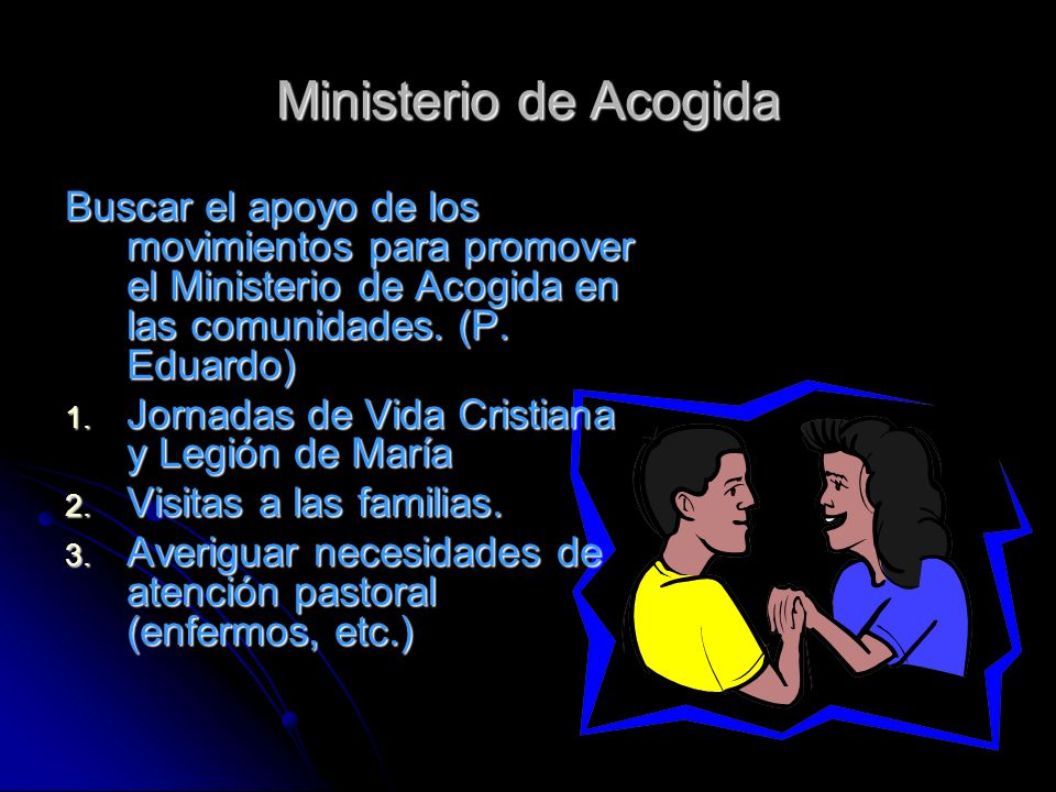 Ministerio de Acogida Buscar el apoyo de los movimientos para promover el Ministerio de Acogida en las comunidades. (P. Eduardo)
