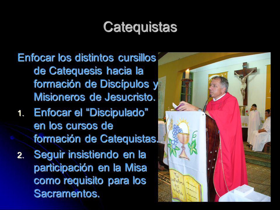 Catequistas Enfocar los distintos cursillos de Catequesis hacia la formación de Discípulos y Misioneros de Jesucristo.