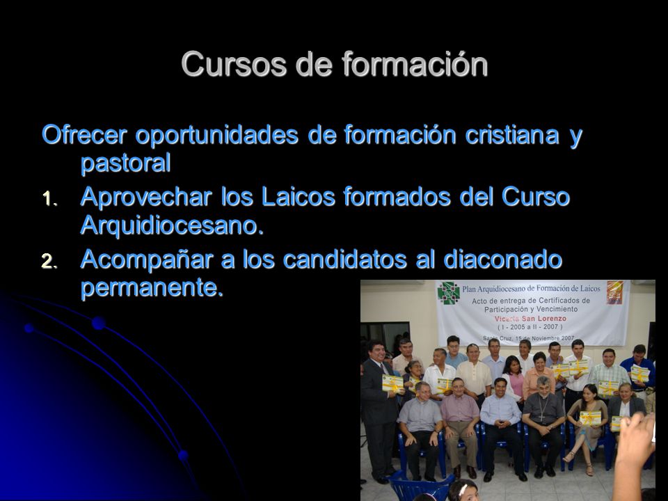 Cursos de formación Ofrecer oportunidades de formación cristiana y pastoral. Aprovechar los Laicos formados del Curso Arquidiocesano.