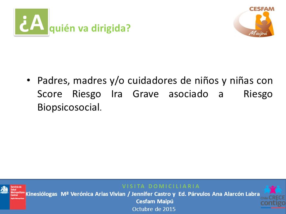 ¿A quién va dirigida VISITA DOMICILIARIA. Kinesiólogas Mª Verónica Arias Vivian / Jennifer Castro y Ed. Párvulos Ana Alarcón Labra.