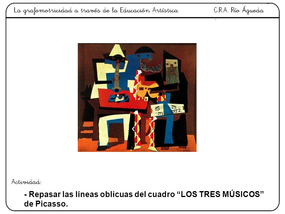 - Repasar las líneas oblicuas del cuadro LOS TRES MÚSICOS de Picasso.