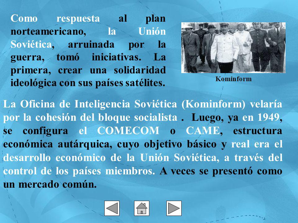 Como respuesta al plan norteamericano, la Unión Soviética, arruinada por la guerra, tomó iniciativas. La primera, crear una solidaridad ideológica con sus países satélites.