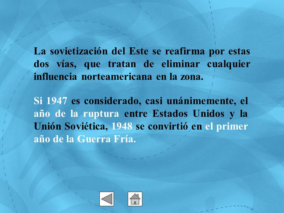 La sovietización del Este se reafirma por estas dos vías, que tratan de eliminar cualquier influencia norteamericana en la zona.