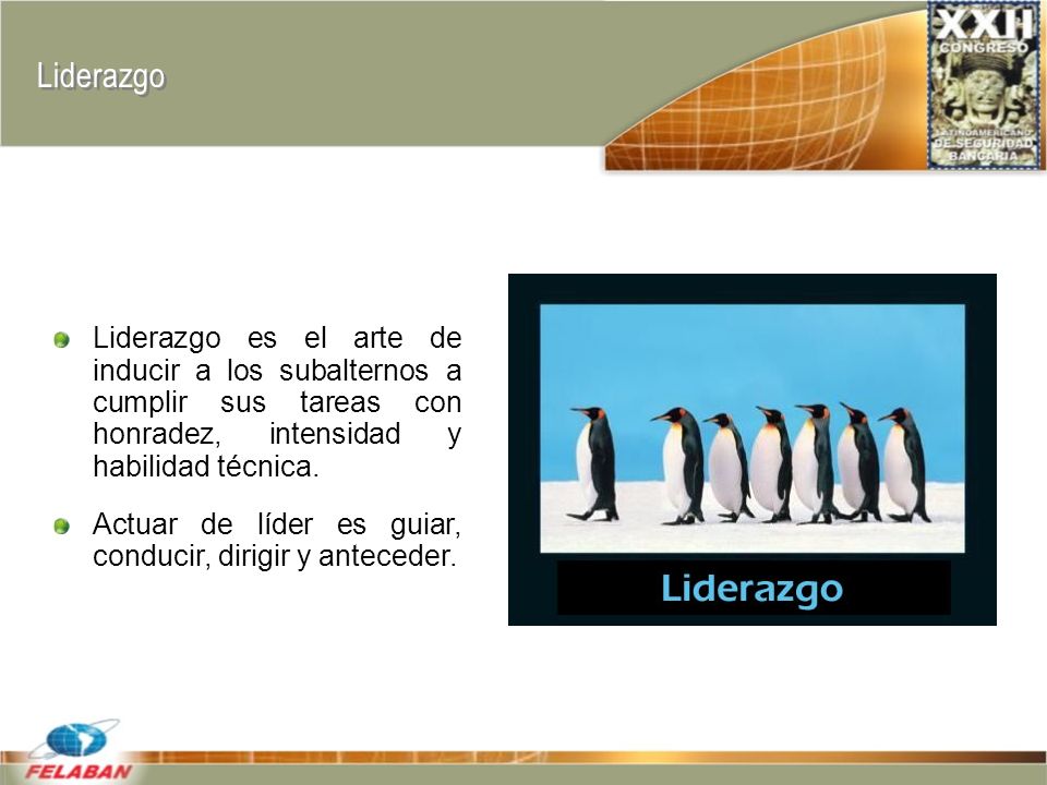 Liderazgo Liderazgo es el arte de inducir a los subalternos a cumplir sus tareas con honradez, intensidad y habilidad técnica.