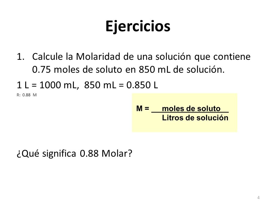 Ejercicios Calcule la Molaridad de una solución que contiene 0.75 moles de soluto en 850 mL de solución.