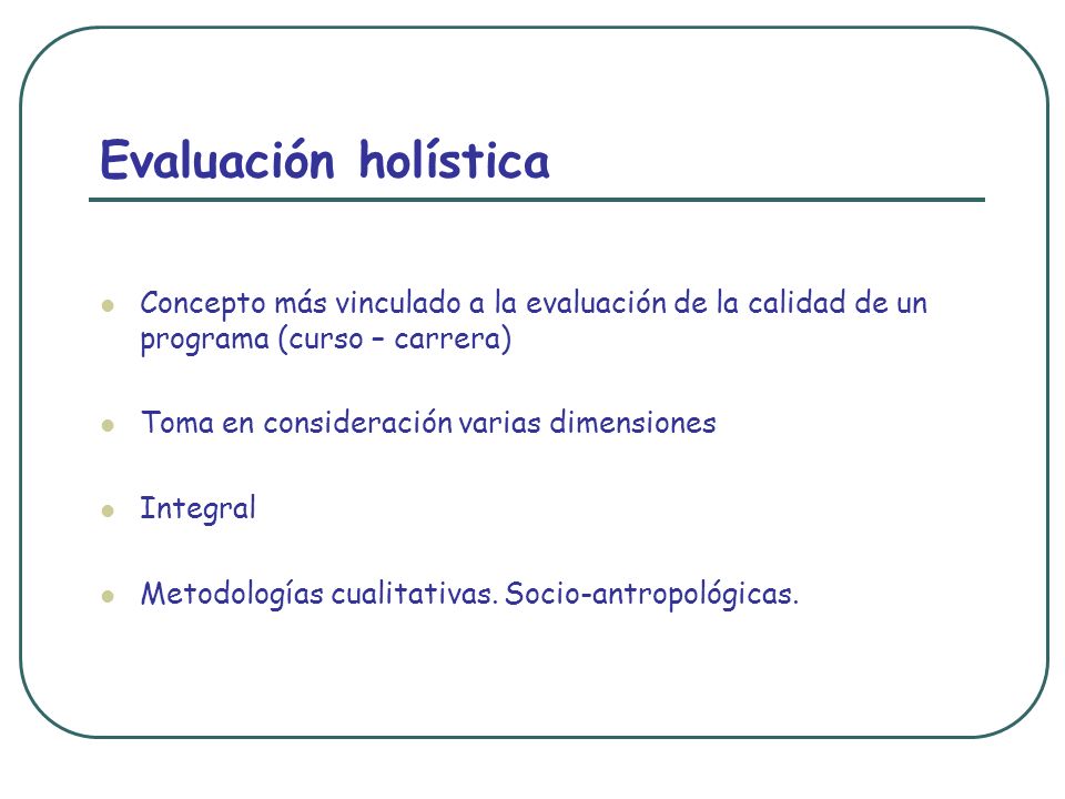 Evaluación holística Concepto más vinculado a la evaluación de la calidad de un programa (curso – carrera)
