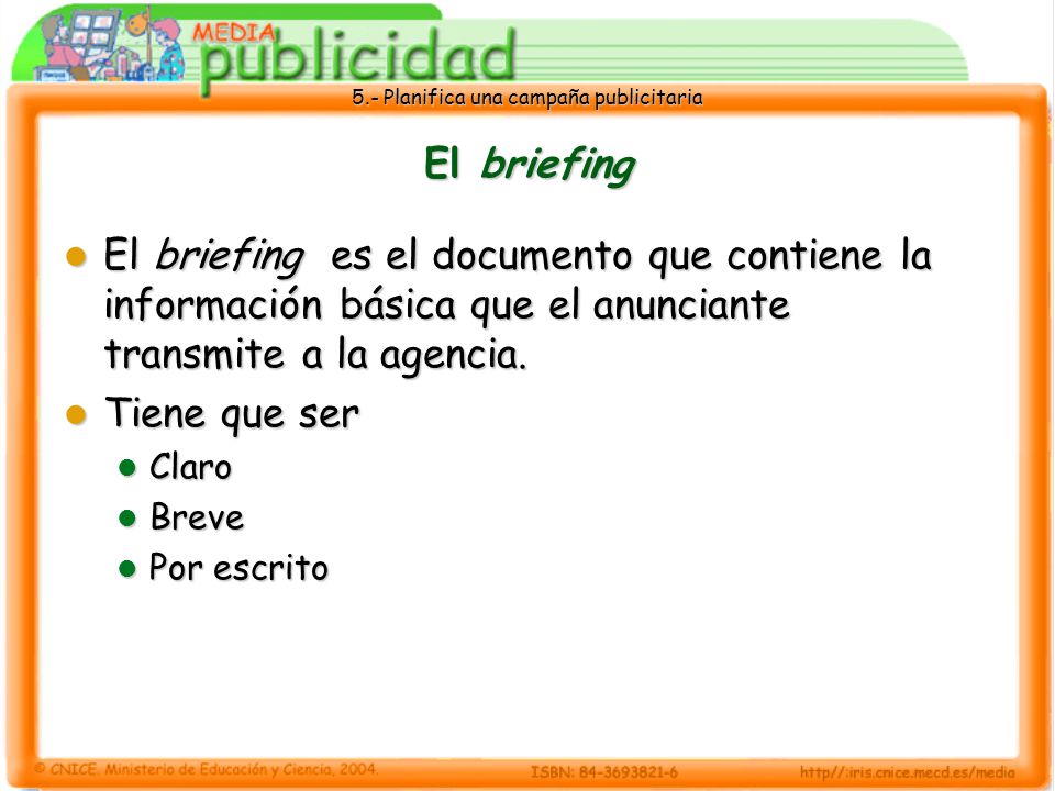 El briefing El briefing es el documento que contiene la información básica que el anunciante transmite a la agencia.