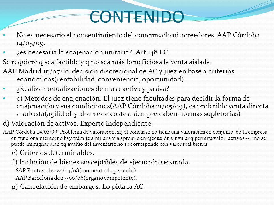 CONTENIDO No es necesario el consentimiento del concursado ni acreedores. AAP Córdoba 14/05/09. ¿es necesaria la enajenación unitaria . Art 148 LC.