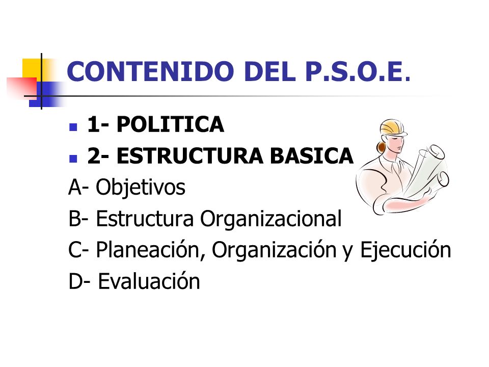 CONTENIDO DEL P.S.O.E. 1- POLITICA 2- ESTRUCTURA BASICA A- Objetivos