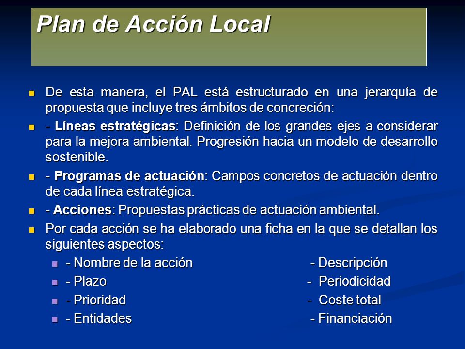 Plan de Acción Local De esta manera, el PAL está estructurado en una jerarquía de propuesta que incluye tres ámbitos de concreción: