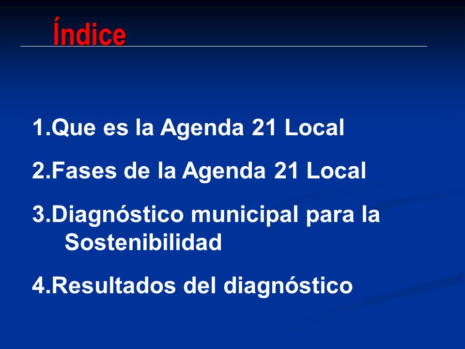 Índice 1.Que es la Agenda 21 Local 2.Fases de la Agenda 21 Local