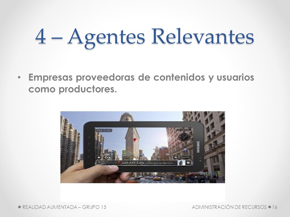 4 – Agentes Relevantes Empresas proveedoras de contenidos y usuarios como productores. REALIDAD AUMENTADA – GRUPO 15.