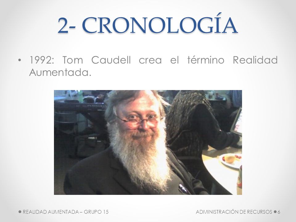 2- CRONOLOGÍA 1992: Tom Caudell crea el término Realidad Aumentada.