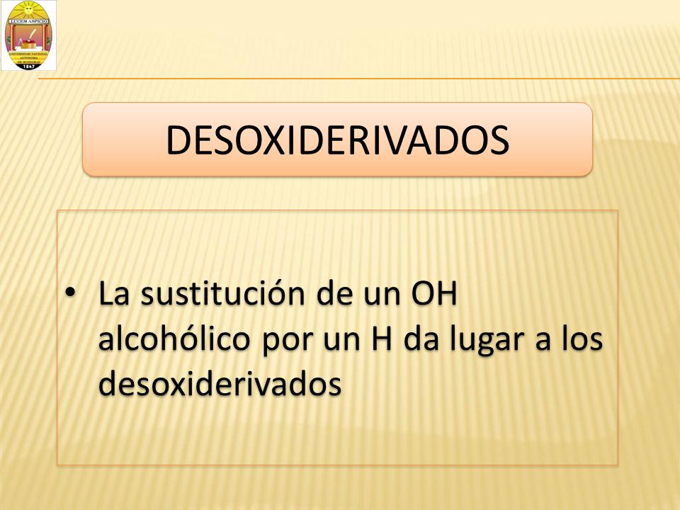 DESOXIDERIVADOS La sustitución de un OH alcohólico por un H da lugar a los desoxiderivados